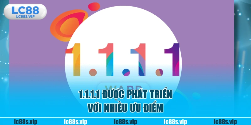 1.1.1.1 được phát triển với nhiều ưu điểm