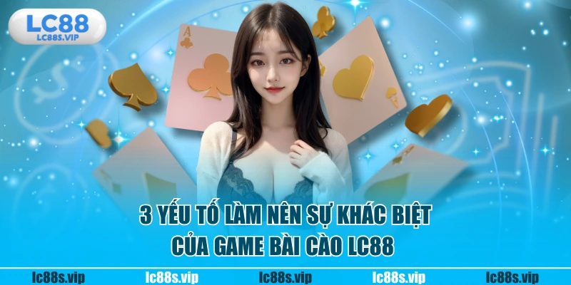 3 yếu tố làm nên sự khác biệt của game bài cào LC88