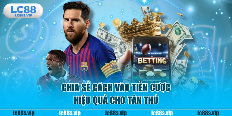 Chia sẻ cách vào tiền cược hiệu quả cho tân thủ