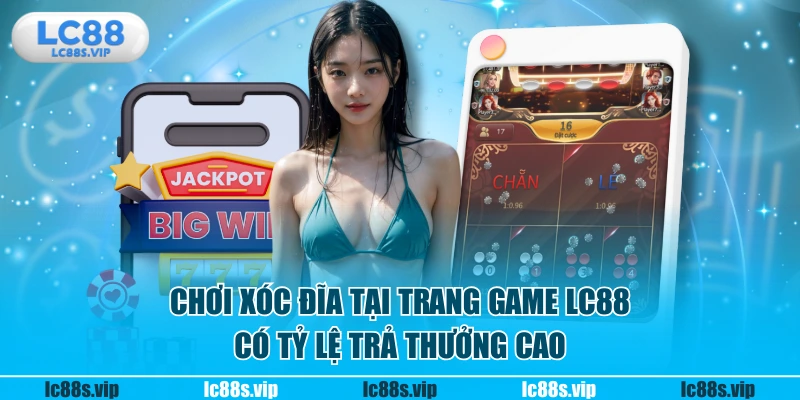 Chơi xóc đĩa tại trang game LC88 có tỷ lệ trả thưởng cao