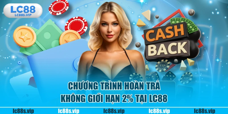 Chương trình hoàn trả không giới hạn 2% tại LC88