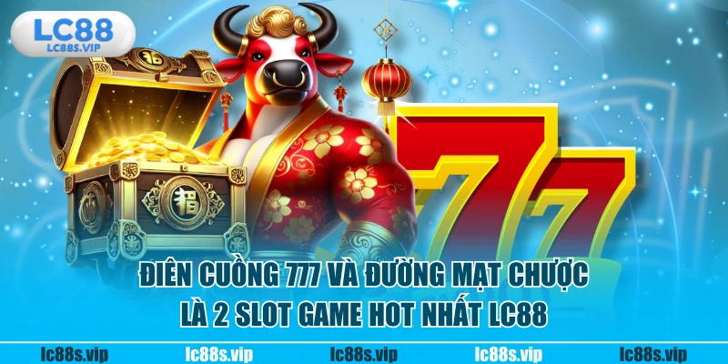 Điên Cuồng 777 và Đường Mạt Chược là 2 slot game HOT nhất LC88