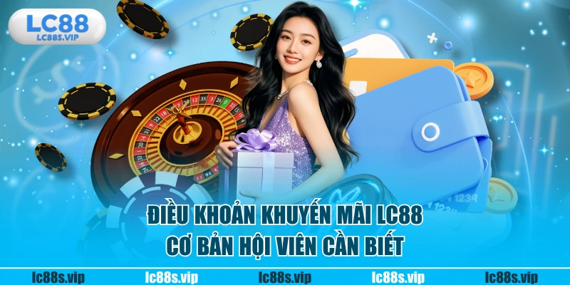 Điều khoản khuyến mãi LC88 cơ bản hội viên cần biết