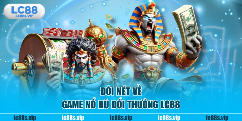 Đôi nét về game nổ hũ đổi thưởng LC88