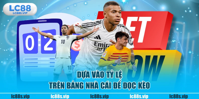 Dựa vào tỷ lệ trên bảng nhà cái để đọc kèo