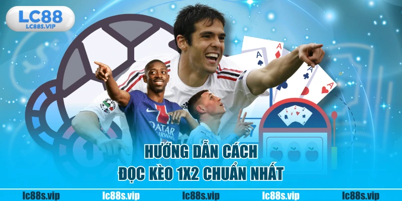 Hướng dẫn cách đọc kèo 1x2 chuẩn nhất
