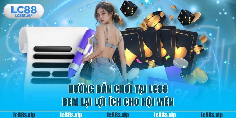 Hướng dẫn chơi tại LC88 đem lại lợi ích cho hội viên