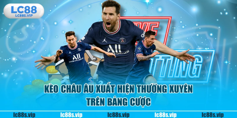 Kèo châu Âu xuất hiện thường xuyên trên bảng cược