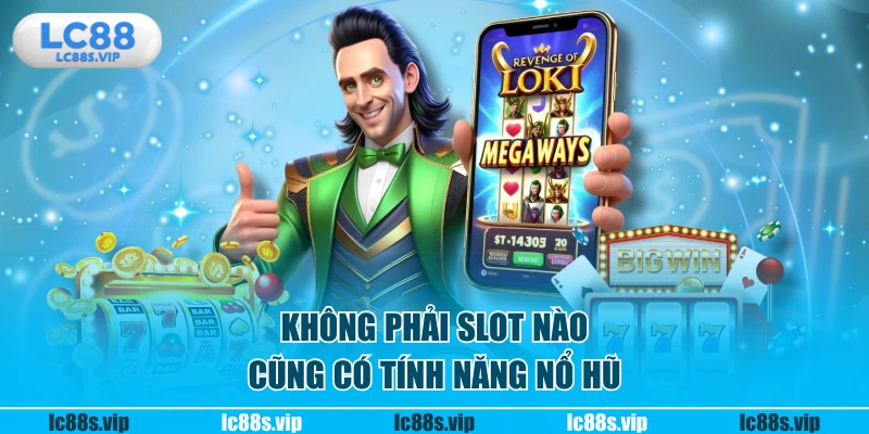 Không phải slot nào cũng có tính năng nổ hũ