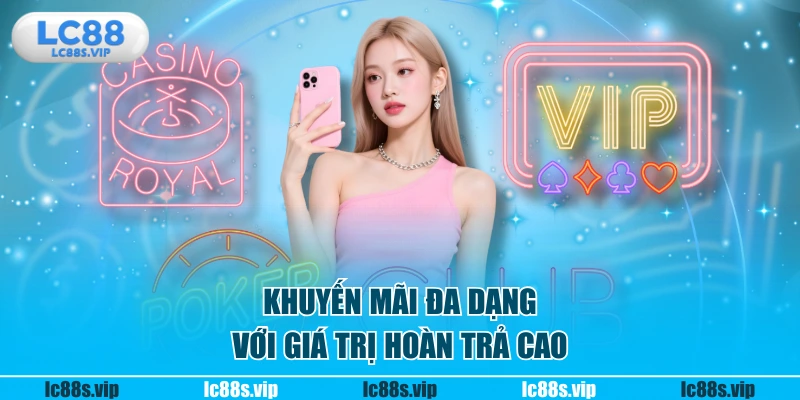 Khuyến mãi đa dạng với giá trị hoàn trả cao