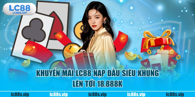 Khuyến mãi LC88 nạp đầu siêu khủng lên tới 18.888k