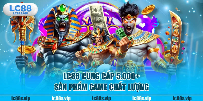 LC88 cung cấp 5.000+ sản phẩm game chất lượng