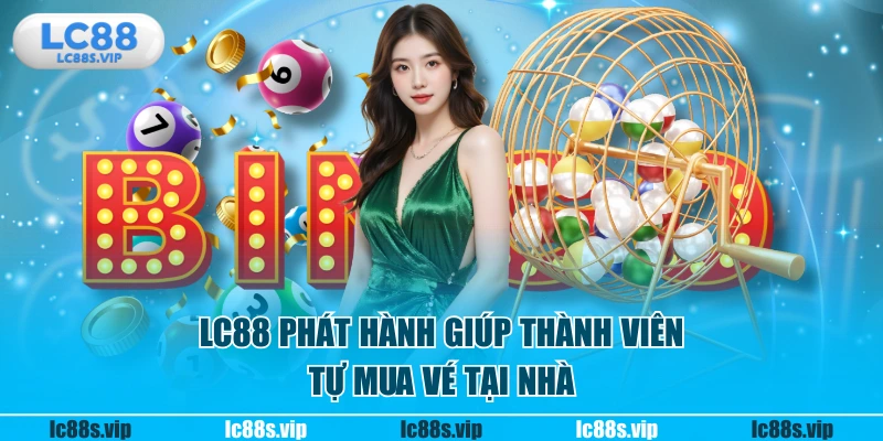 LC88 phát hành giúp thành viên tự mua vé tại nhà
