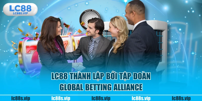 LC88 thành lập bởi tập đoàn Global Betting Alliance
