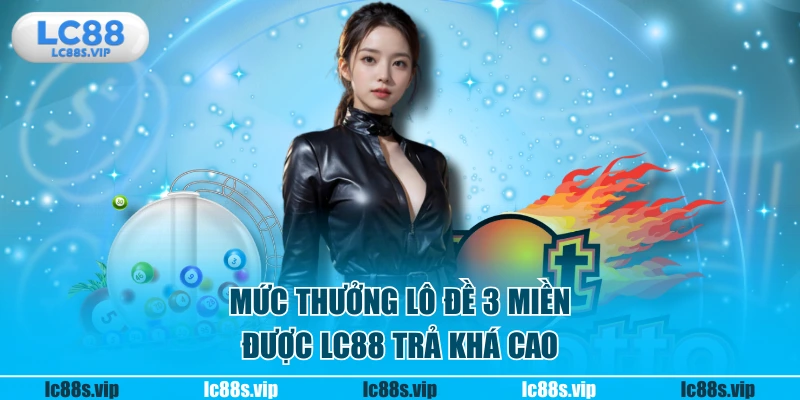 Mức thưởng lô đề 3 miền được LC88 trả khá cao