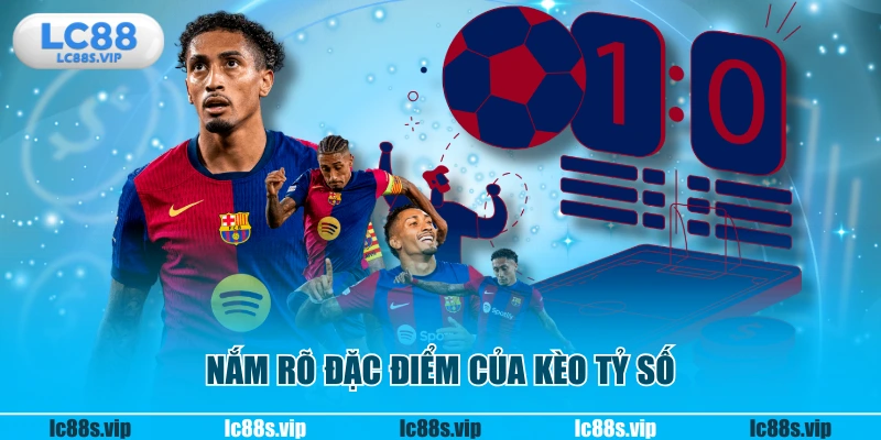 Nắm rõ đặc điểm của kèo tỷ số