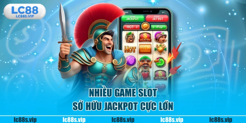 Nhiều game slot sở hữu jackpot cực lớn