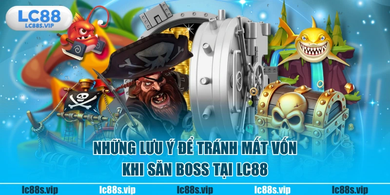 Những lưu ý để tránh mất vốn khi săn boss tại LC88