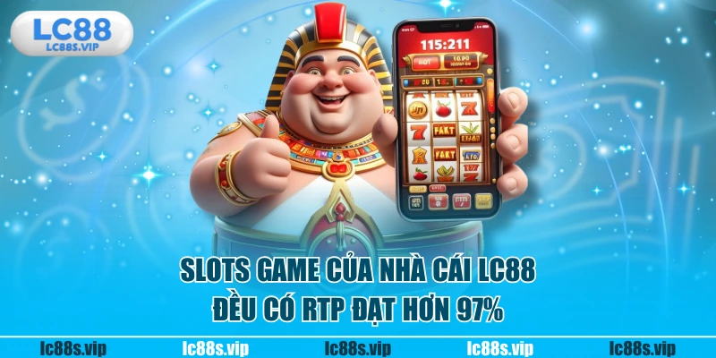 Slots game của nhà cái LC88 đều có RTP đạt hơn 97%