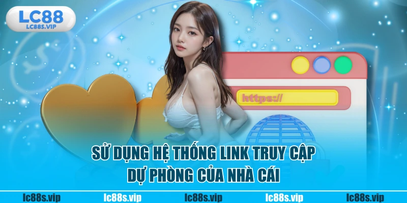 Sử dụng hệ thống link truy cập dự phòng của nhà cái