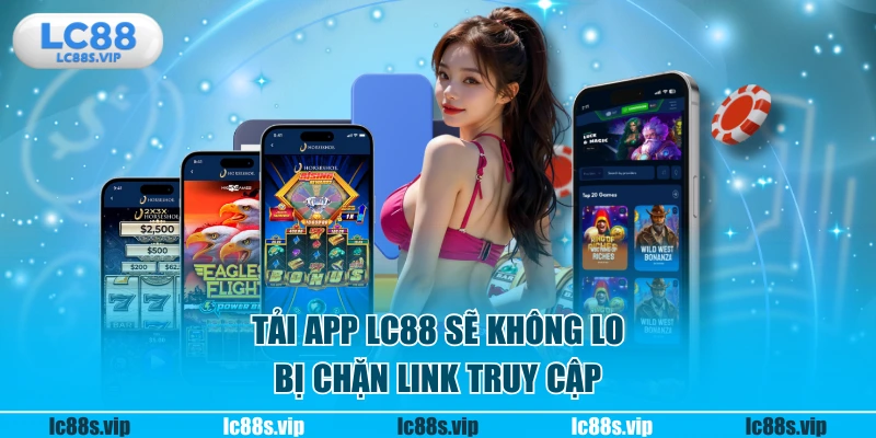 Tải app LC88 sẽ không lo bị chặn link truy cập