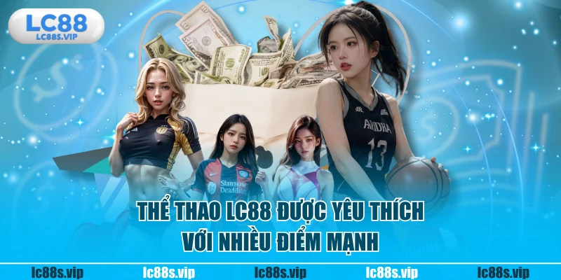 Thể thao LC88 được yêu thích với nhiều điểm mạnh