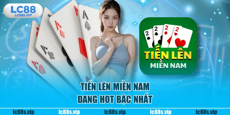 Tiến lên miền Nam đang hot bậc nhất