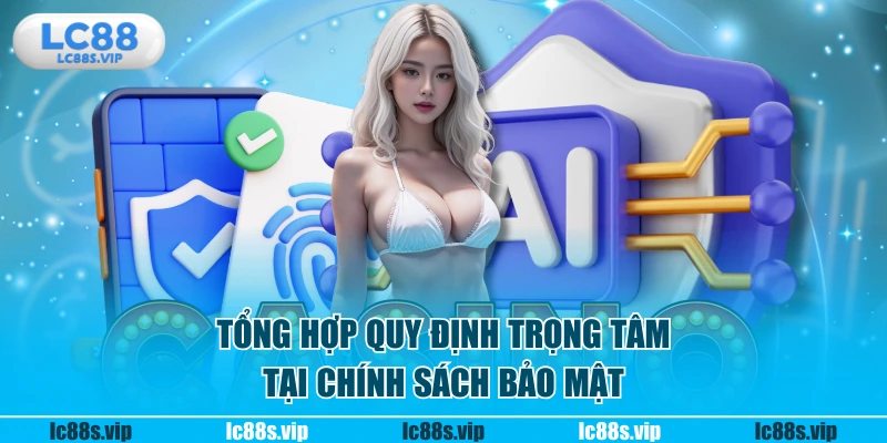 Tổng hợp quy định trọng tâm tại chính sách bảo mật