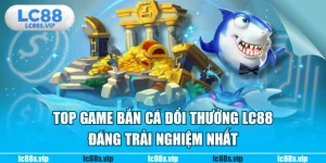 Bắn cá đổi thưởng LC88