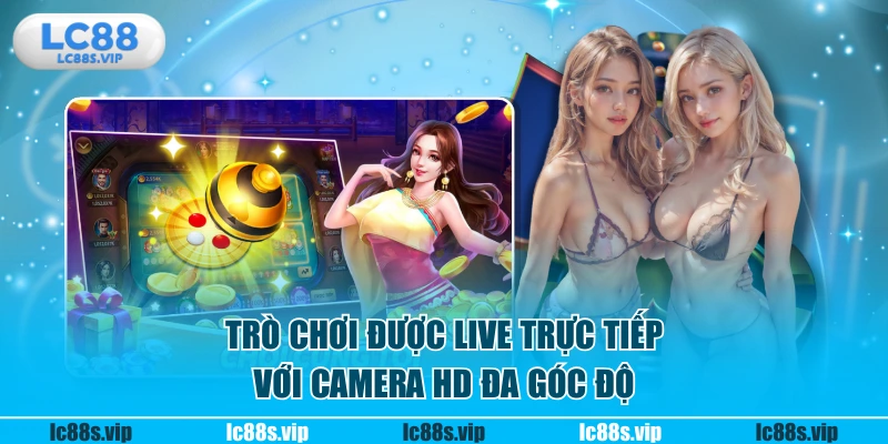 Trò chơi được live trực tiếp với camera HD đa góc độ