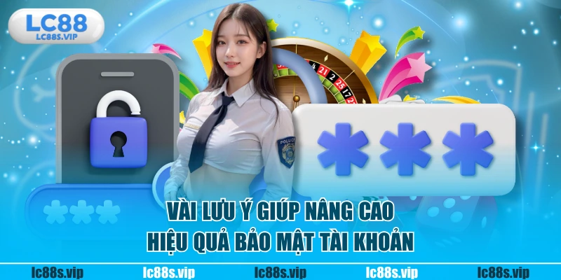 Vài lưu ý giúp nâng cao hiệu quả bảo mật tài khoản