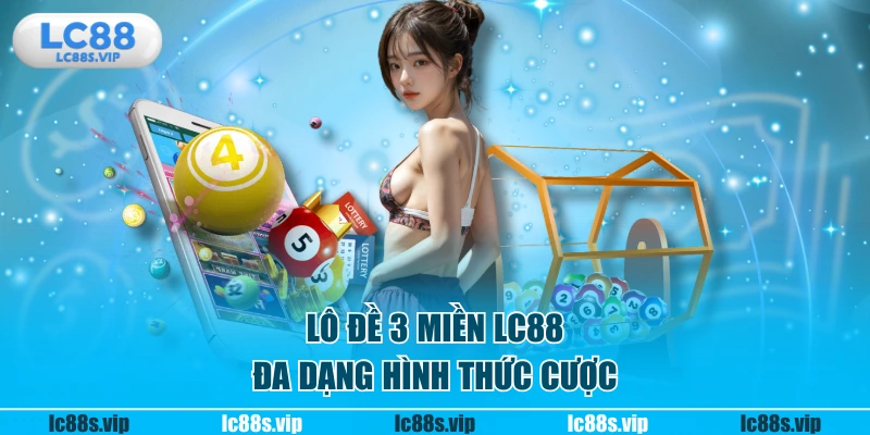 Lô đề 3 miền LC88 đa dạng hình thức cược