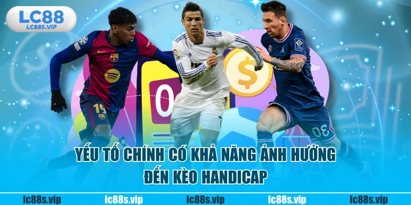 Yếu tố chính có khả năng ảnh hưởng đến kèo Handicap